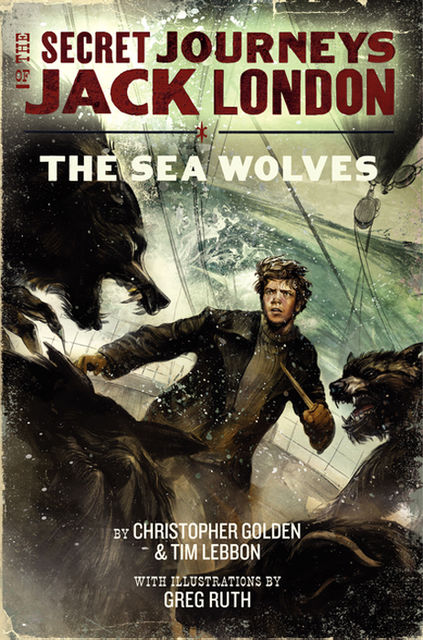 The Secret Journeys of Jack London, Book Two: The Sea Wolves, Christopher Golden, Tim Lebbon