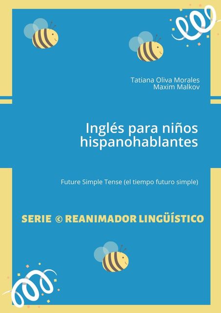 Inglés para niños hispanohablantes. Future Simple Tense (el tiempo futuro simple), Tatiana Oliva Morales, Maxim Malkov