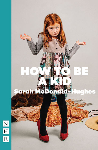 How To Be A Kid (NHB Modern Plays), Sarah McDonald-Hughes