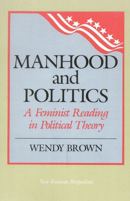 Manhood and Politics, Wendy Brown