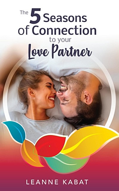 The 5 Seasons of Connection to Your Love Partner, Leanne Kabat