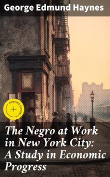 The Negro at Work in New York City: A Study in Economic Progress, George Edmund Haynes