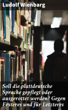 Soll die plattdeutsche Sprache gepflegt oder ausgerottet werden? Gegen Ersteres und für Letzteres, Ludolf Wienbarg