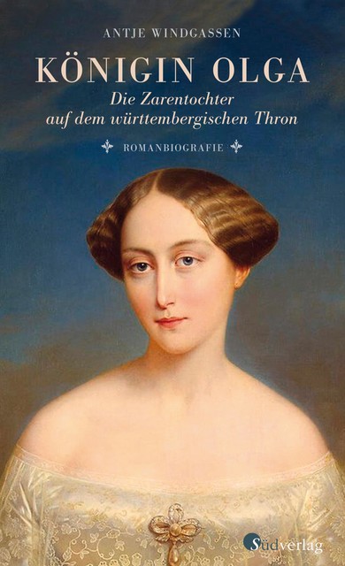 Königin Olga. Die Zarentochter auf dem württembergischen Thron, Antje Windgassen