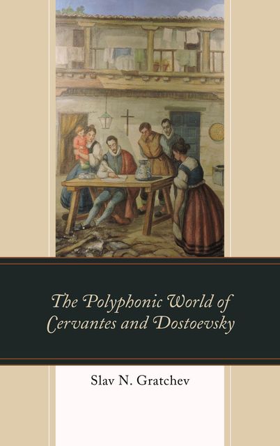 The Polyphonic World of Cervantes and Dostoevsky, Slav N. Gratchev