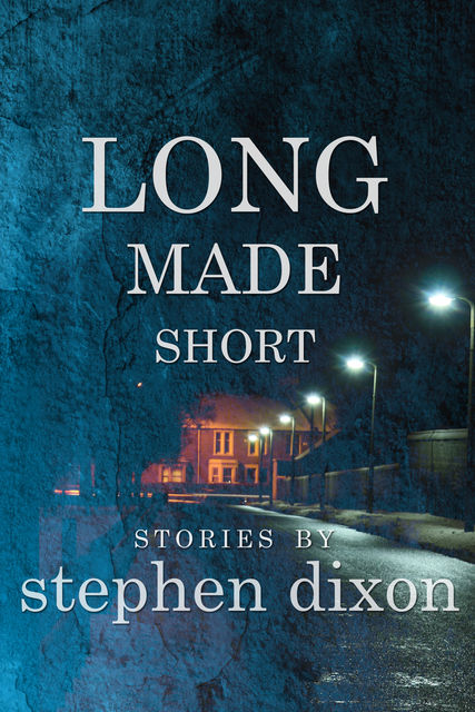 Long Made Short, Stephen Dixon