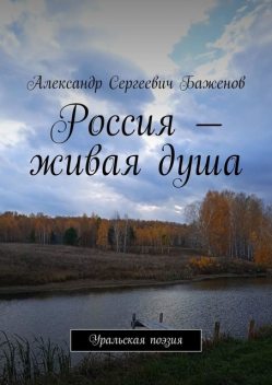 Россия — живая душа. Уральская поэзия, Александр Баженов