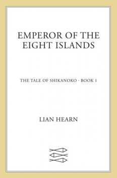 Emperor of the Eight Islands: Book 1 in the Tale of Shikanoko (The Tale of Shikanoko series), Lian Hearn