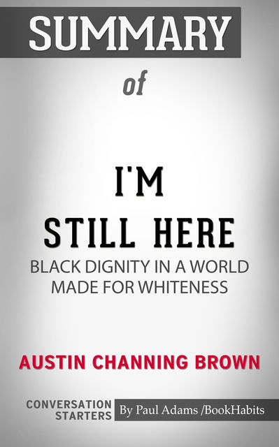 Summary of I'm Still Here: Black Dignity in a World Made for Whiteness, Paul Adams