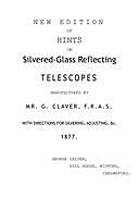 New Edition of Hints on Silver-Glass Reflecting Telescopes Manufactured by Mr. G. Calver, F.R.A.S. with Directions for Silvering, Adjusting, &c, George Calver