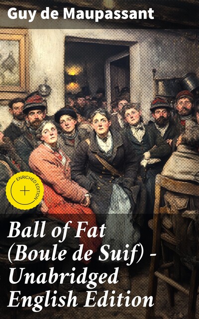 Ball of Fat (Boule de Suif) – Unabridged English Edition, Guy de Maupassant