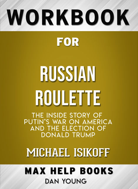 Workbook for Russian Roulette: The Inside Story of Putin's War on America and the Election of Donald Trump (Max-Help Books), Dan Young