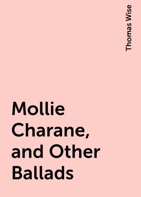 Mollie Charane, and Other Ballads, Thomas Wise