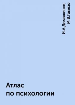 Атлас по психологии, И.А.Домашенко, М.В.Гамезо