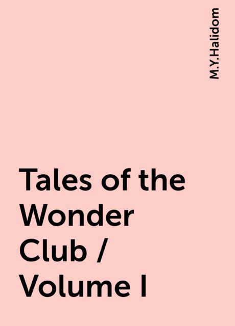 Tales of the Wonder Club / Volume I, M.Y.Halidom