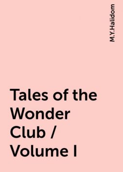 Tales of the Wonder Club / Volume I, M.Y.Halidom