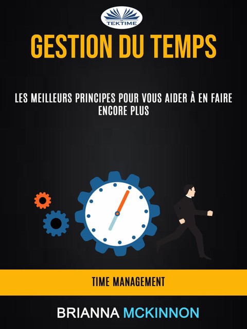 Gestion Du Temps: Les Meilleurs Principes Pour Vous Aider À En Faire Encore Plus (Time Management), Brianna McKinnon
