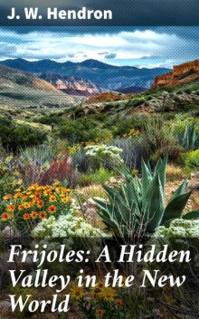 Frijoles: A Hidden Valley in the New World, J.W. Hendron