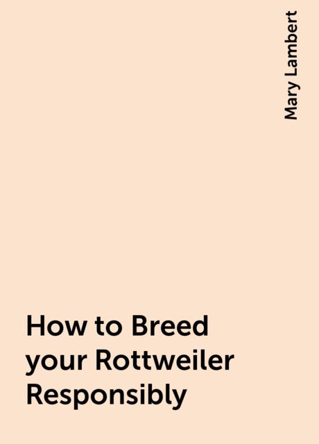 How to Breed your Rottweiler Responsibly, Mary Lambert