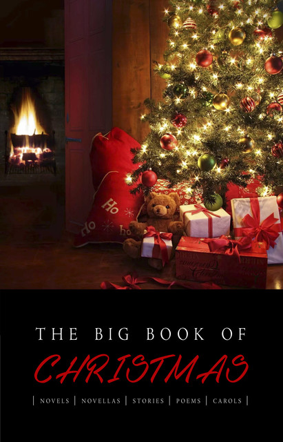 The Big Book of Christmas: 140+ authors and 400+ novels, novellas, stories, poems & carols, Arthur Conan Doyle, Charles Dickens, Anne Brontë, Louisa May Alcott, Lucy Maud Montgomery, Hans Christian Andersen, Willa Cather, George MacDonald, Francis Marion Crawford, G.K.Chesterton, Mary E.Wilkins Freeman, Fyodor Dostoevsky, Johann Wolfgang von Goet