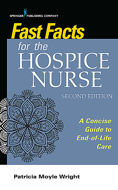 Fast Facts for the Hospice Nurse, Second Edition, Patricia Wright