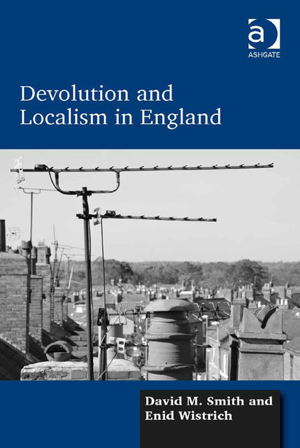 Devolution and Localism in England, David Smith, Enid Wistrich