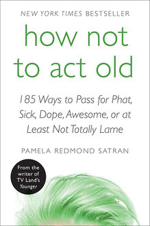 How Not to Act Old, Pamela Redmond Satran