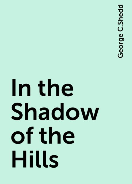 In the Shadow of the Hills, George C.Shedd