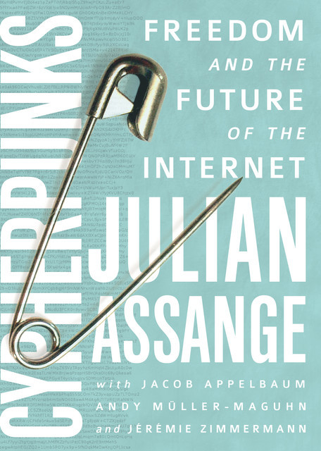 Cypherpunks: Freedom and the Future of the Internet, Andy Muller-Maguhn, Jacob Appelbaum, Jeremie Zimmermann, Julian Assange
