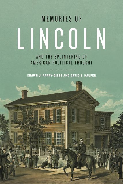 Memories of Lincoln and the Splintering of American Political Thought, Shawn J.Parry-Giles, David Kaufer