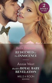 Redeemed By Her Innocence / Sheikh's Royal Baby Revelation, Annie West, Bella Frances
