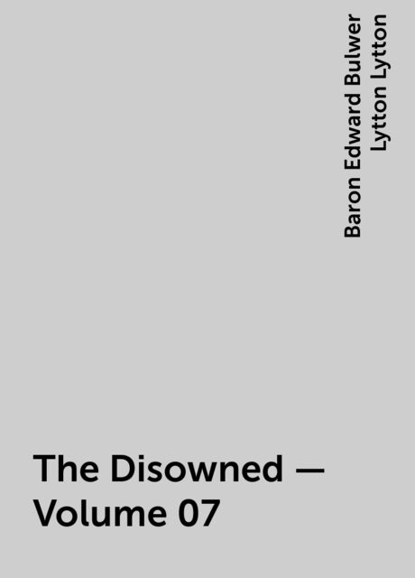 The Disowned — Volume 07, Baron Edward Bulwer Lytton Lytton