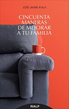 Cincuenta maneras de mejorar a tu familia, José Javier Ávila Martínez