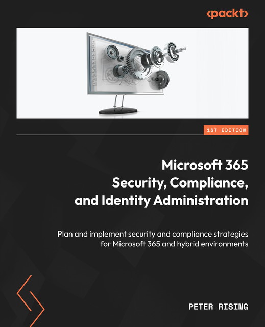 Microsoft 365 Security, Compliance, and Identity Administration, Peter Rising
