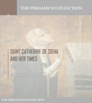 Saint Catherine of Siena and Her Times, Margaret Roberts