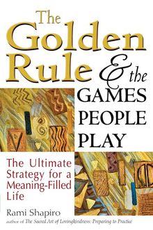 The Golden Rule and the Games People Play, Rabbi Rami Shapiro