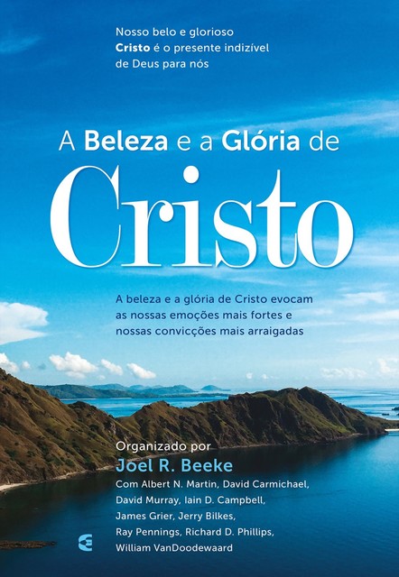 A beleza e a Glória de Cristo, Richard D. Phillips, Joel R. Beeke, David Murray, Albert N. Martin, David Carmichael, Gerald M. Bilkes, Iain D. Campbell, William Van Doodewaard