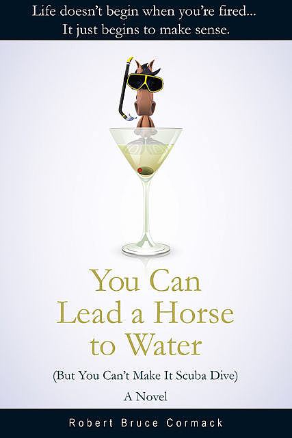 You Can Lead a Horse to Water (But You Can't Make It Scuba Dive), Robert Bruce Cormack