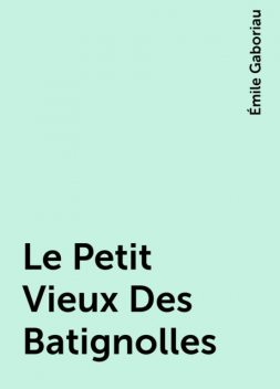 Le Petit Vieux Des Batignolles, Émile Gaboriau