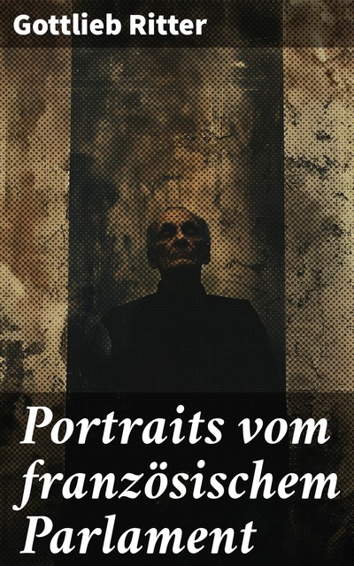 Portraits vom französischem Parlament, Gottlieb Ritter
