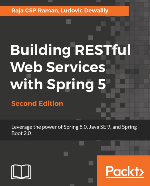 Building RESTful Web Services with Spring 5, Ludovic Dewailly, Raja CSP Raman