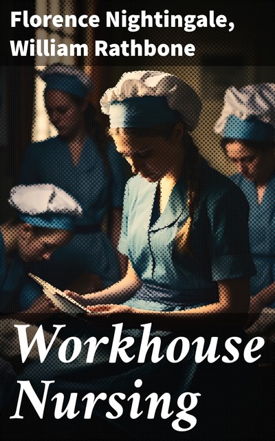 Workhouse Nursing, Florence Nightingale, William Rathbone