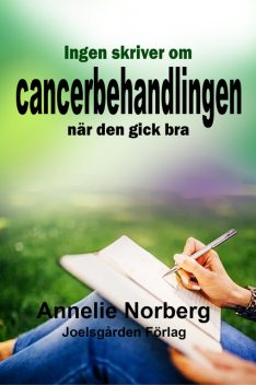 Ingen skriver om cancerbehandlingen när den gick bra, Annelie Norberg