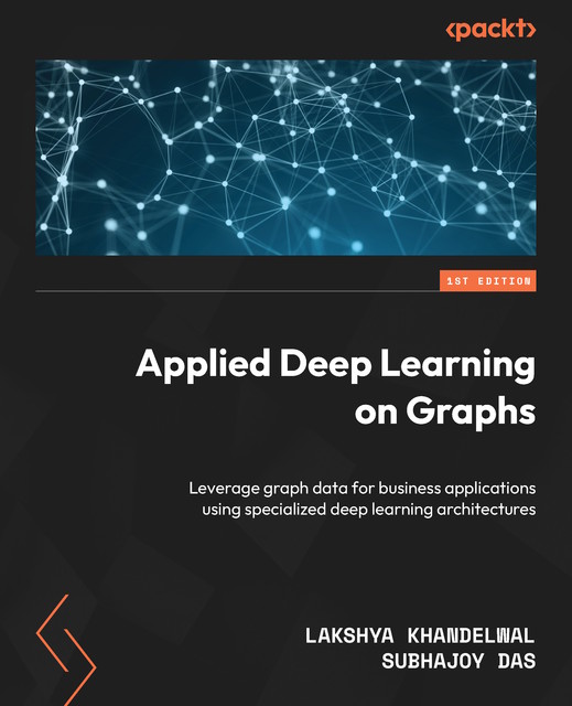 Applied Deep Learning on Graphs, Lakshya Khandelwal, Subhajoy Das