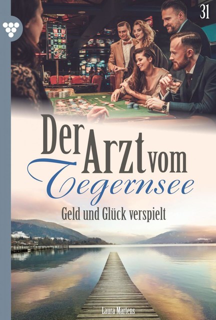 Der Arzt vom Tegernsee 31 – Arztroman, Laura Martens