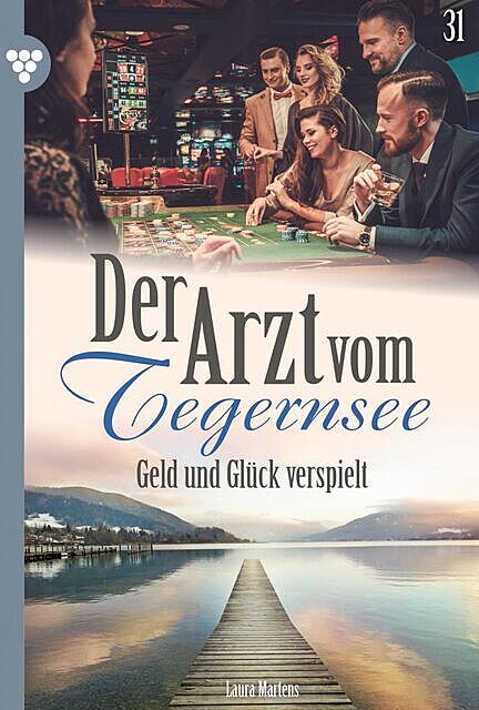 Der Arzt vom Tegernsee 31 – Arztroman, Laura Martens