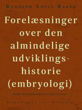 Forelæsninger over den almindelige udviklingshistorie (embryologi) holdt ved Københavns Universitet, Rudolph Sophus Bergh