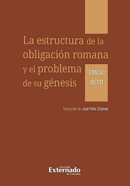 La estructura de la obligación romana y el problema de su génesis, Emilio Betti, José Félix Chamie