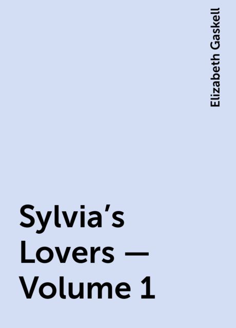 Sylvia's Lovers — Volume 1, Elizabeth Gaskell