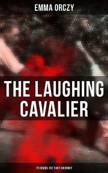 THE LAUGHING CAVALIER (& Its Sequel The First Sir Percy), Emma Orczy